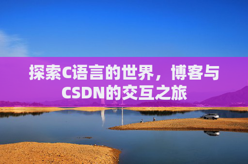 探索C语言的世界，博客与CSDN的交互之旅